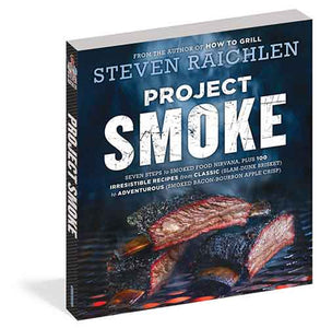 Project Smoke: Seven Steps to Smoked Food Nirvana, Plus 100 Irresistible Recipes from Classic (Slam-Dunk Brisket) to Adventurous (Smoked Bacon-Bourbon Apple Crisp)