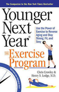 Younger Next Year: The Exercise Program: Use the Power of Exercise to Reverse Aging and Stay Strong, Fit, and Sexy