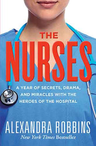 The Nurses: A Year of Secrets, Drama, and Miracles with the Heroes of the Hospital