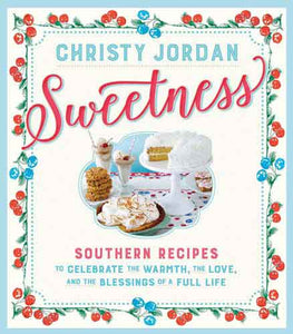 Sweetness: Southern Recipes to Celebrate the Warmth, the Love, and the Blessings of a Full Life