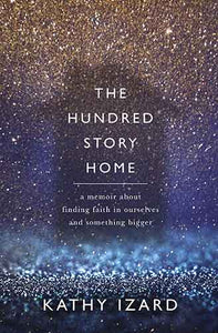 The Hundred Story Home: A Memoir Of Finding Faith In Ourselves And Something Bigger