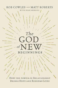 The God Of New Beginnings: How The Power Of Relationship Brings Hope And Redeems Lives