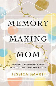 Memory-Making Mom: Building Traditions That Breathe Life Into Your Home