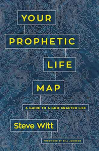 Your Prophetic Life Map: 16 Keys To A God-Crafted Life