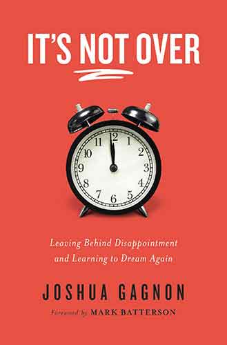 It's Not Over: Leaving Behind Disappointment And Learning To Dream Again