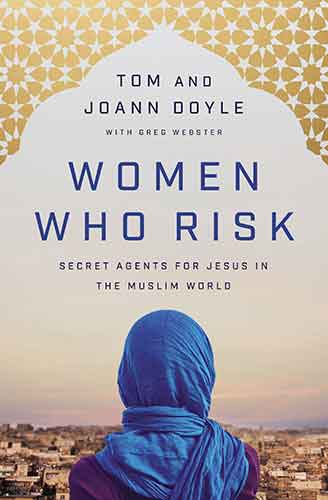 Women Who Risk: Secret Agents For Jesus In The Muslim World