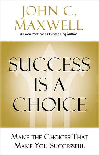 Success Is A Choice: Make The Choices That Make You Successful