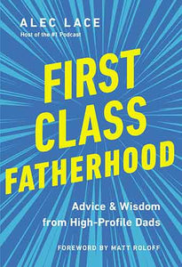 First Class Fatherhood: Advice and Wisdom from High-Profile Dads