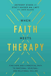 When Faith Meets Therapy: Finding Hope and a Practical Path to Emotional, Spiritual, and Relational Healing