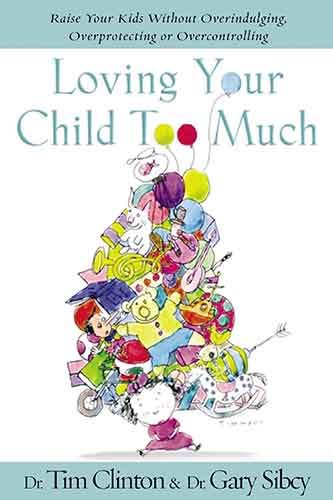 Loving Your Child Too Much: Raise Your Kids Without Overindulging, Overprotecting or Overcontrolling