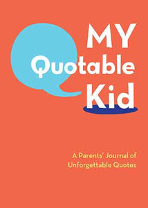 My Quotable Kid: A Parents' Journal of Unforgettable Quotes (Quote Journal, Funny Book of Quotes, Coffee Table Books):  A Parents' Journal of Unforgettable Quotes