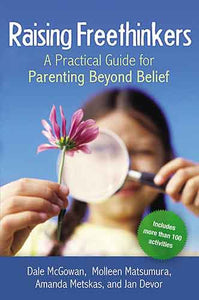 Raising Freethinkers: A Practical Guide For Parenting Beyond Belief