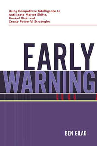 Early Warning: Using Competitive Intelligence To Anticipate Market Shifts, Control Risk, And Create Powerful Strategies