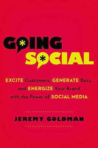 Going Social: Excite Customers, Generate Buzz, And Energize Your Brand With The Power Of Social Media