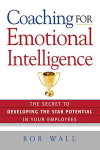 Coaching For Emotional Intelligence: The Secret To Developing The Star Potential In Your Employees