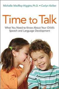 Time To Talk: What You Need To Know About Your Child's Speech And Language Development