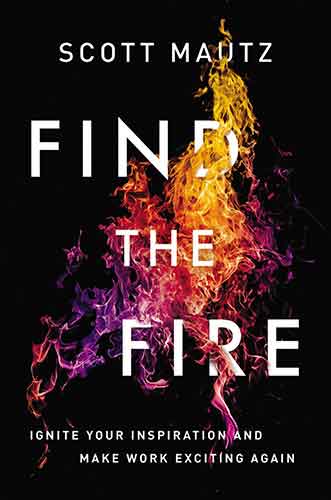 Find The Fire: Ignite Your Inspiration - And Make Work Exciting Again