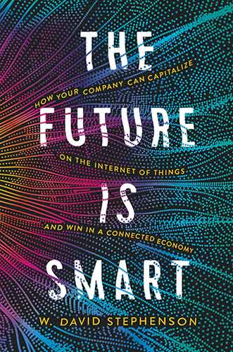 The Future Is Smart: How Your Company Can Capitalize On The Internet Of Things - And Win In A Connected Economy