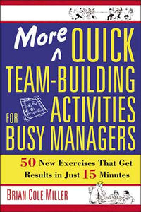 More Quick Team-Building Activities For Busy Managers: 50 New Exercises That Get Results In Just 15 Minutes