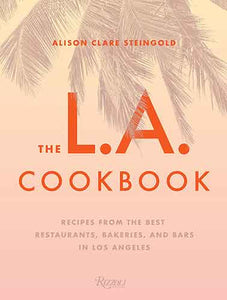 The The L.A. Cookbook: Recipes from the Best Restaurants, Bakeries, and Bars in Los Angeles