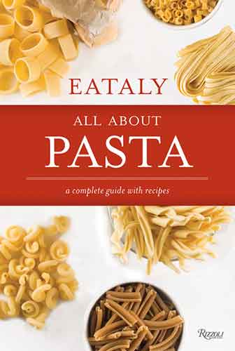 Eataly: All About Pasta: A Complete Guide with Recipes