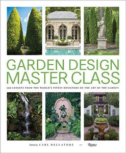 Garden Design Master Class: 100 Lessons from The World's Finest Designers on the Art of the Garden