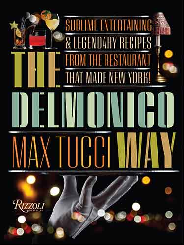 The Delmonico Way: Sublime Entertaining and Legendary Recipes from the Restaurant That Made New York