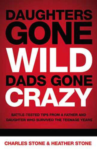 Daughters Gone Wild, Dads Gone Crazy: Battle-Tested Tips From a Father and Daughter Who Survived the Teenage Years