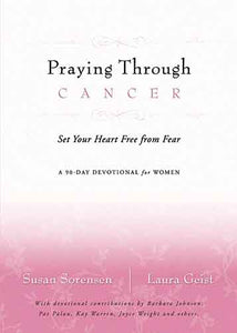 Praying Through Cancer: Set Your Heart Free from Fear: A 90-Day Devotional for Women