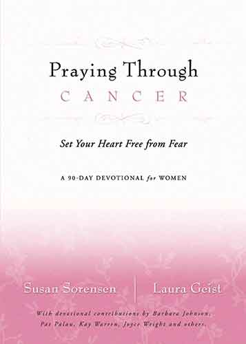 Praying Through Cancer: Set Your Heart Free from Fear: A 90-Day Devotional for Women