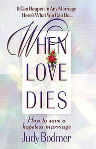 When Love Dies: How to Save a Hopeless Marriage