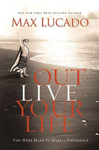 Outlive Your Life: You Were Made to Make A Difference