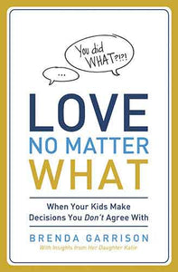 Love No Matter What: When Your Kids Make Decisions You Don't Agree With