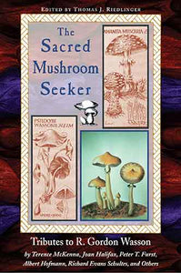 Sacred Mushroom Seeker: Tributes to R. Gordon Wasson by Terence McKenna,Joan Halifax, Peter T. Furst, Albert Hofmann, Richard Evans Schultes, an