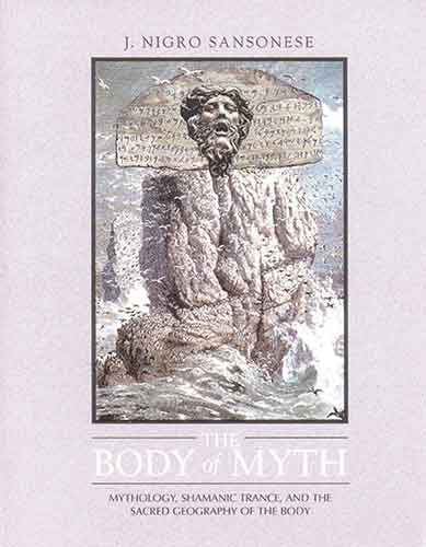 Body of Myth: Mythology, Shamanic Trance, and the Sacred Geography of the Body
