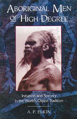 Aboriginal Men of High Degree: Initiation and Sorcery in the World's Oldest Tradition