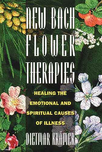 New Bach Flower Therapies: Healing the Emotional and Spiritual Causes ofIllness