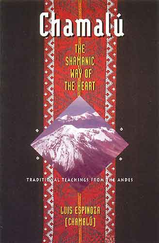 Chamalu: The Shamanic Way of the Heart: Traditional Teachings from the Andes