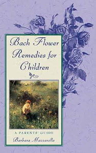 Bach Flower Remedies for Children: A Parents' Guide