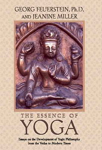 Essence of Yoga: Essays on the Development of Yogic Philosophy from the Vedas to Modern Times