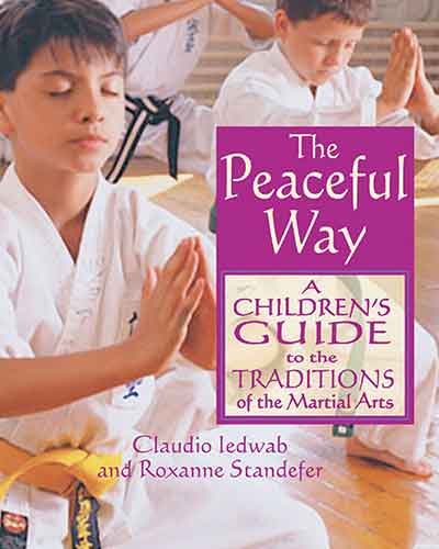 Peaceful Way: A Children's Guide to the Traditions of the Martial Arts