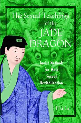 Sexual Teachings of the Jade Dragon: Taoist Methods for Male Sexual Revitalization