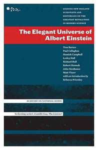 Elegant Universe Of Albert Einstein: Leading New Zealand Scientists AndHistorians On The Greatest Revolution, The