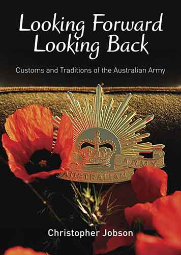 Looking Forward Looking Back: Customs and Traditions of the Australian Army