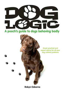 Dog Logic: A Pooch's Guide to Dogs Behaving Badly