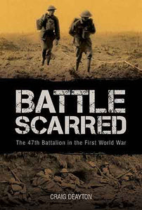 Battle Scarred: The 47th Battalion in the First World War