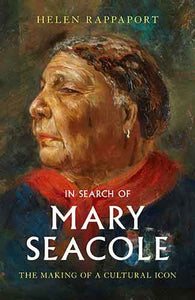 In Search of Mary Seacole: The Making of a Cultural Icon