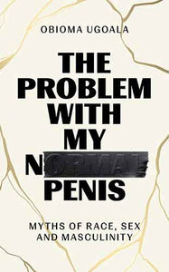 The Problem with My Normal Penis: Myths of Race, Sex and Masculinity