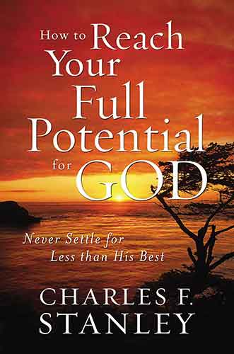 How to Reach Your Full Potential for God: Never Settle for Less than His Best