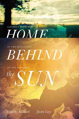 Home Behind The Sun: Connect with God in the Brilliance of the Everyday